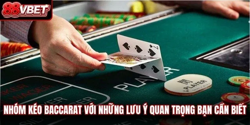 Nhóm kéo baccarat với những lưu ý quan trọng bạn cần biết